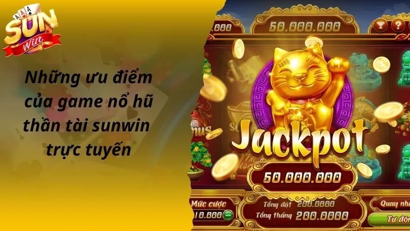 Những ưu điểm của game nổ hũ thần tài sunwin trực tuyến