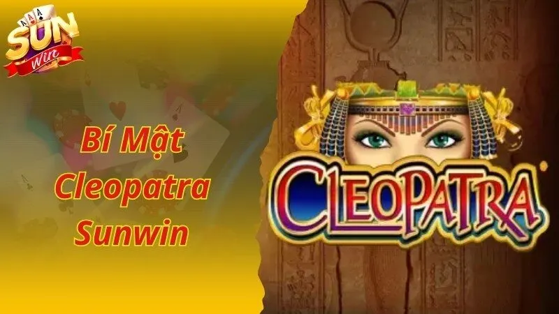 Bí Mật Cleopatra Sunwin Cơ Hội Cá Cược Đổi Thưởng Lớn Cho Bet Thủ